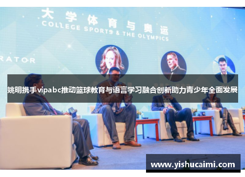 姚明携手vipabc推动篮球教育与语言学习融合创新助力青少年全面发展