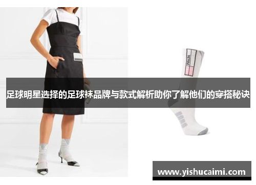 足球明星选择的足球袜品牌与款式解析助你了解他们的穿搭秘诀
