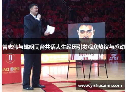 曾志伟与姚明同台共话人生经历引发观众热议与感动