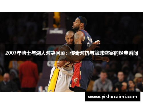 2007年骑士与湖人对决回顾：传奇对抗与篮球盛宴的经典瞬间