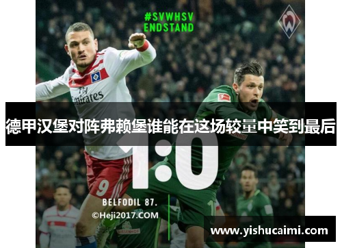 德甲汉堡对阵弗赖堡谁能在这场较量中笑到最后