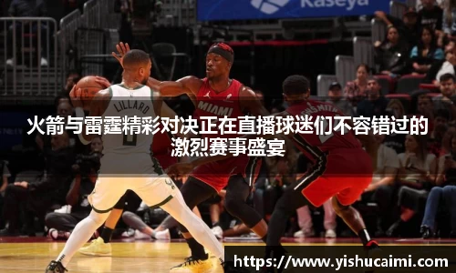 HB火箭与雷霆精彩对决正在直播球迷们不容错过的激烈赛事盛宴