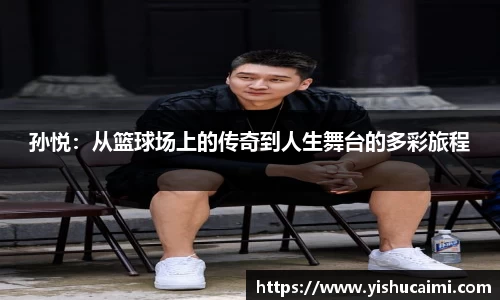 HB孙悦：从篮球场上的传奇到人生舞台的多彩旅程